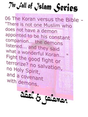 cover image of The Koran vs the Bible "There Isn't one Muslim who Doesn't Have a Demon Appointed to be his Constant Companion" Fight the Good Fight or Terrorize? No Salvation, No Holy Spirit, a Covenant With Demons